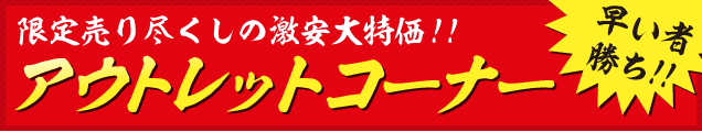 激安大特価!!アウトレットコーナー