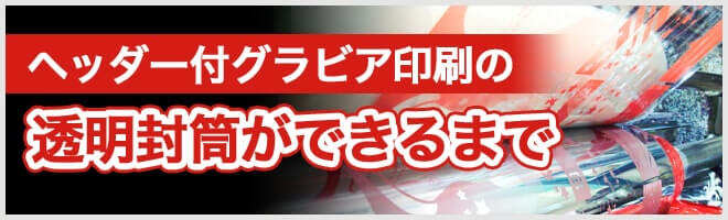 ヘッダー付グラビア印刷の透明封筒ができるまで